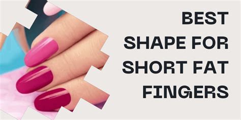 nail shapes for short fat fingers